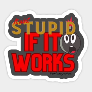 It aint stupid if it works Sticker